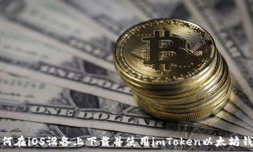   
如何在iOS设备上下载并使用imToken以太坊钱包