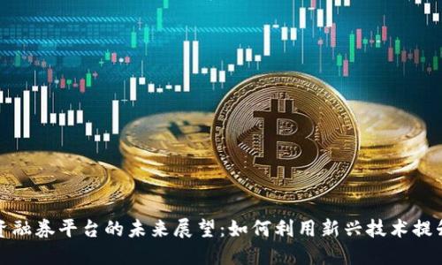 区块链融资融券平台的未来展望：如何利用新兴技术提升投资体验