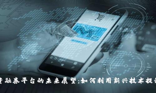 区块链融资融券平台的未来展望：如何利用新兴技术提升投资体验