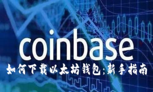 如何下载以太坊钱包：新手指南