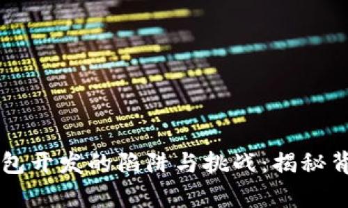 区块链钱包开发的陷阱与挑战：揭秘背后的真相
