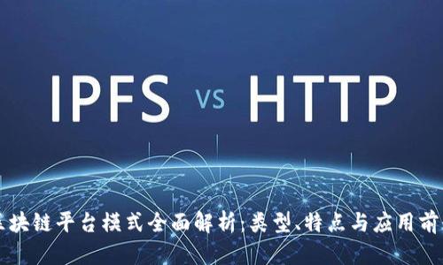 区块链平台模式全面解析：类型、特点与应用前景