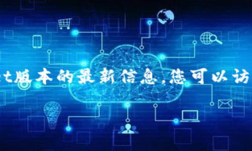 截至我知识的截止日期（2023年10月），tpWallet的最新版本信息可能不会包含在内。为了准确获取有关tpWallet版本的最新信息，您可以访问tpWallet的官方网站或相关的应用商店（如Google Play或Apple App Store），以确保您获取最新的版本信息。

如果您有其他问题或需要有关tpWallet功能的更多信息，请告诉我!