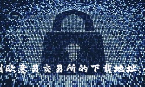 如何找到欧意易交易所的下载地址：全面指南