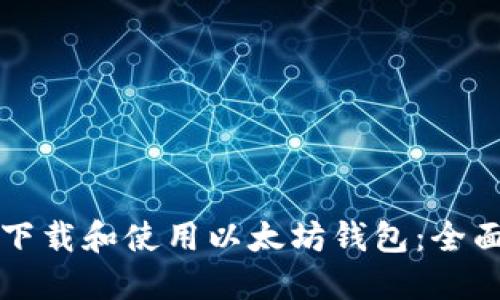 如何下载和使用以太坊钱包：全面指南