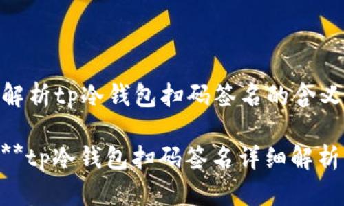 解析tp冷钱包扫码签名的含义

**tp冷钱包扫码签名详细解析
