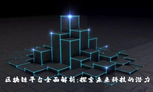 区块链平台全面解析：探索未来科技的潜力