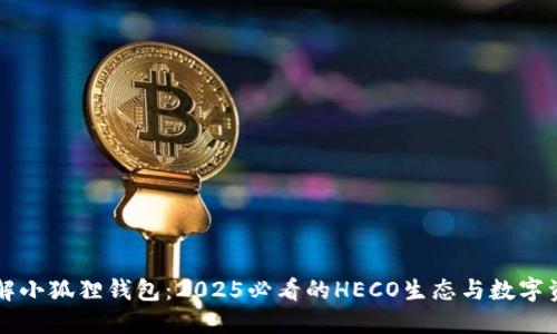 立即了解小狐狸钱包：2025必看的HECO生态与数字资产管理