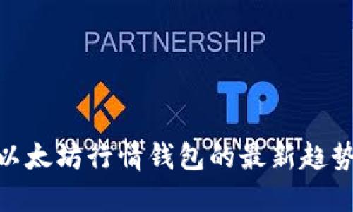 2025必看！以太坊行情钱包的最新趋势及投资秘诀