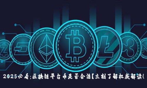 2025必看：区块链平台币是否合法？立刻了解权威解读！