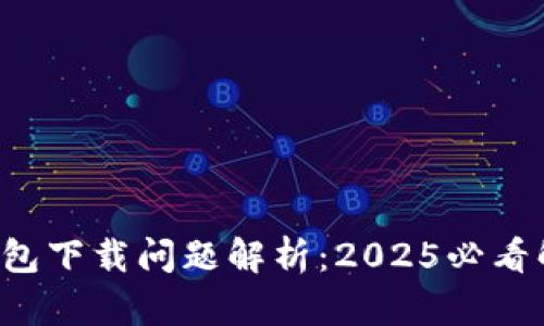 瑞波币钱包下载问题解析：2025必看解决方法！