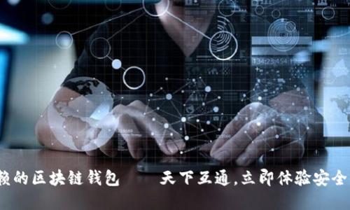 2025必看：最值得信赖的区块链钱包——天下互通，立即体验安全便捷的数字资产管理！