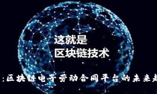 2025必看：区块链电子劳动合同平台的未来趋势与应用