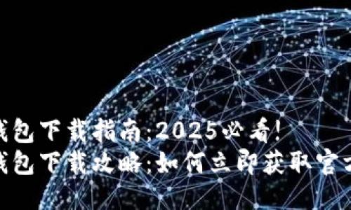 HH5钱包下载指南：2025必看!
HH5钱包下载攻略：如何立即获取官方版本