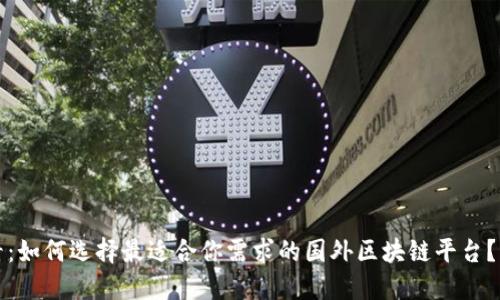 2025必看：如何选择最适合你需求的国外区块链平台？立即了解！