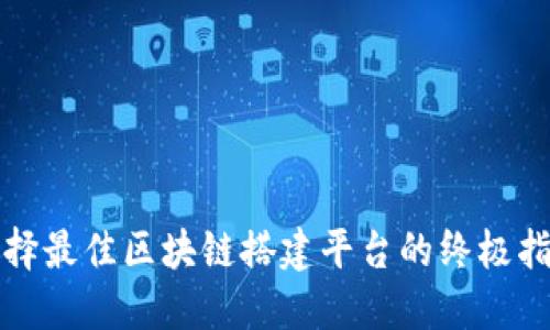 2025必看：选择最佳区块链搭建平台的终极指南！立即了解！