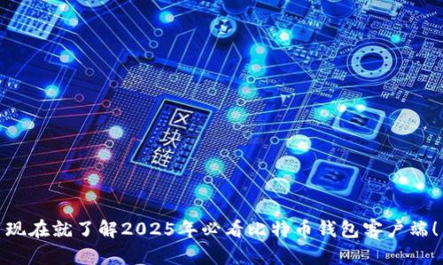 现在就了解2025年必看比特币钱包客户端！