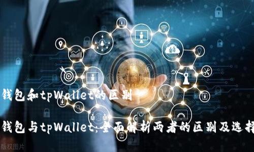 麦子钱包和tpWallet的区别

麦子钱包与tpWallet：全面解析两者的区别及选择指南