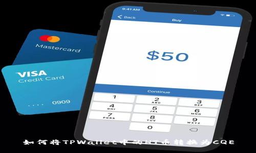 如何将TPWallet中的HT币转换为CQE