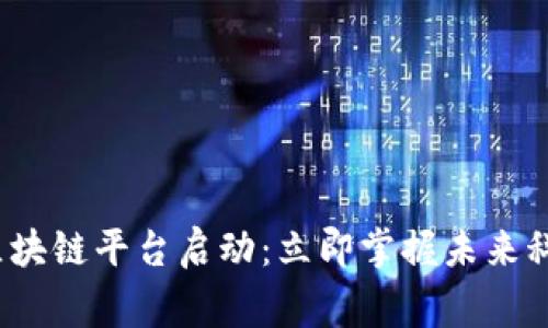 2023年国家区块链平台启动：立即掌握未来科技的发展脉搏