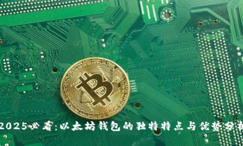 2025必看：以太坊钱包的独特特点与优势分析