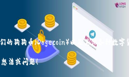 当然可以，钱包可以提到狗狗币。在许多加密货币钱包中，用户可以存储和管理他们的狗狗币（Dogecoin）以及其他各种数字货币。当谈到数字资产时，钱包不仅仅是存储地方，更是一个安全、便捷的交易平台。

如果你有兴趣了解狗狗币和如何在钱包中进行管理或者交易，欢迎继续分享你的想法或问题！