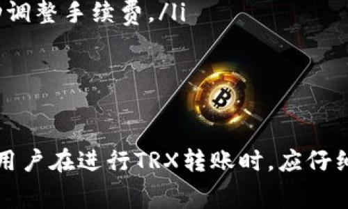 在进行TRX（波场币）转账时，手续费的确与钱包的选择有关系。以下是更详细的分析。

1. TRX转账手续费的概念
转账手续费是进行数字货币交易时支付给网络节点的费用，这笔费用用于激励矿工或节点维护网络的稳定性和安全性。在TRX网络中，手续费的收取方式与许多其他加密货币有所不同，通常较低，且可以通过持有的TRX币来抵消。

2. 钱包类型对手续费的影响
在TRX转账中，不同类型的钱包对手续费的影响主要体现在以下几个方面：
ul
    listrong官方钱包与第三方钱包：/strong官方的钱包通常会对手续费有更好的，而第三方钱包可能因为多种服务的集成而收费略高。/li
    listrong轻钱包与重钱包：/strong轻钱包因为不保存完整区块链数据，其转账手续费较低，而重钱包则可能因数据管理和存储需求提高而相应增加手续费。/li
    listrong钱包的使用频率：/strong一些钱包会根据用户的使用历史和频率来调整手续费。如果一个钱包经常进行大额交易，可能会享受更低的手续费。/li
/ul

3. 网络拥堵时的手续费变化
当TRX网络出现拥堵时，转账手续费可能会增加，这与使用的钱包也有关系。一些钱包可以提供自定义手续费的选项，用户可以手动调整费用，以确保转账在网络繁忙时仍能快速确认。

4. 如何选择合适的钱包以降低手续费
选择合适的钱包可以有效降低TRX转账的手续费。用户应该考虑以下几点：
ul
    listrong费率透明度：/strong选择那些能够清楚显示手续费结构的钱包，以便进行成本预估。/li
    listrong支持多种操作：/strong一些钱包提供了更灵活的手续费设置，如根据交易优先级自动调整手续费。/li
    listrong社区评价：/strong参考社区用户对不同钱包的评价，了解其在手续费方面的表现。/li
/ul

5. 总结
综上所述，TRX转账手续费确实与钱包有关，不同类型的钱包在手续费的结构和透明度上存在差异。用户在进行TRX转账时，应仔细选择钱包，并考虑各种因素，以最大程度地降低手续费。