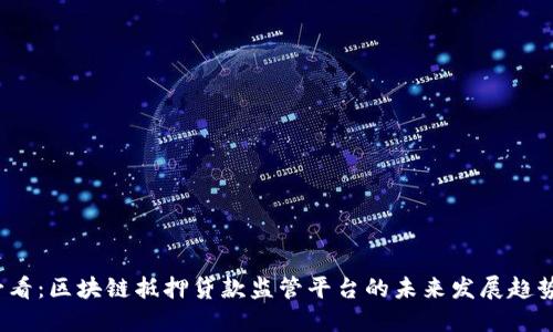 2025必看：区块链抵押贷款监管平台的未来发展趋势与挑战