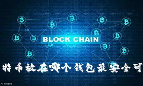  比特币放在哪个钱包最安全可靠？