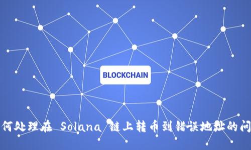 如何处理在 Solana 链上转币到错误地址的问题