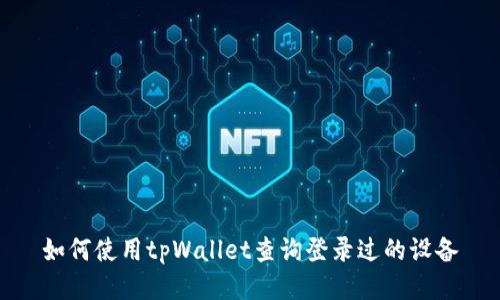 如何使用tpWallet查询登录过的设备