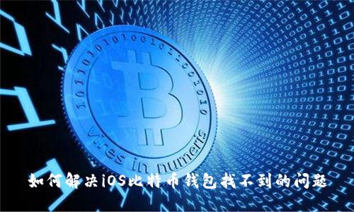 如何解决iOS比特币钱包找不到的问题