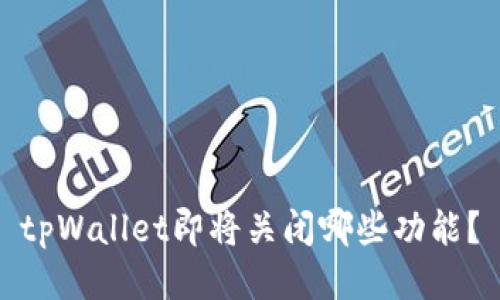tpWallet即将关闭哪些功能？
