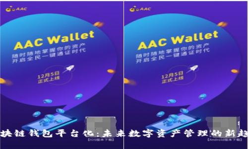 区块链钱包平台化：未来数字资产管理的新趋势