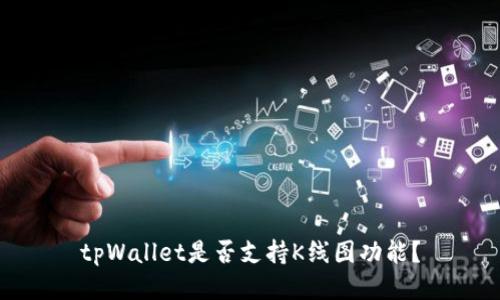 tpWallet是否支持K线图功能？