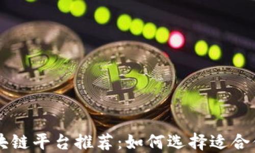 
正规区块链平台推荐：如何选择适合你的平台