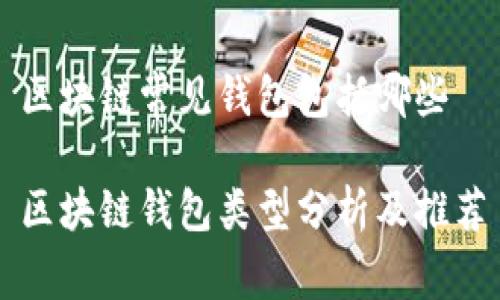 区块链常见钱包包括哪些

区块链钱包类型分析及推荐