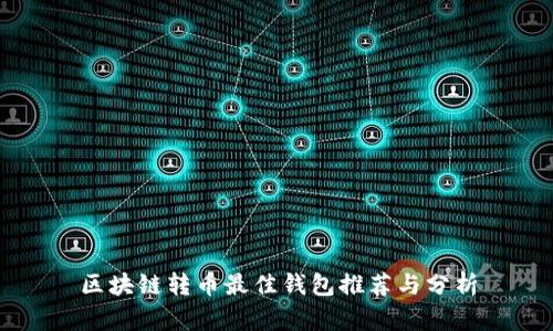 区块链转币最佳钱包推荐与分析