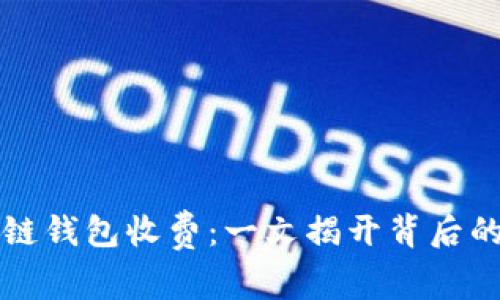 区块链钱包收费：一文揭开背后的秘密
