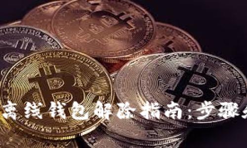  加密数字离线钱包解除指南：步骤和注意事项