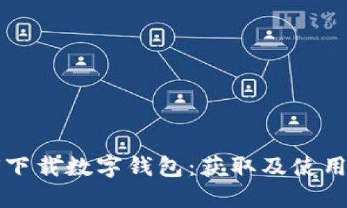 如何下载数字钱包：获取及使用指南