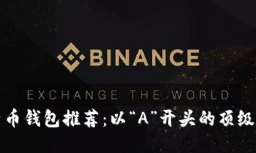 比特币钱包推荐：以“A”开头的顶级选项