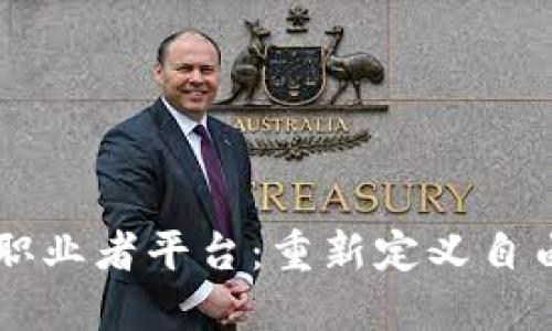 区块链自由职业者平台：重新定义自由职业的未来