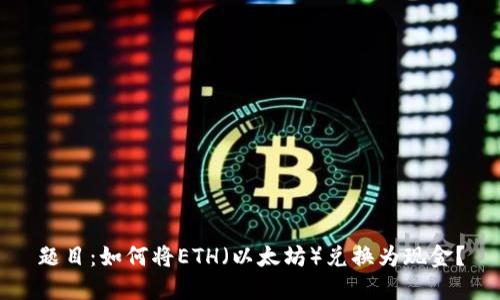题目：如何将ETH（以太坊）兑换为现金？