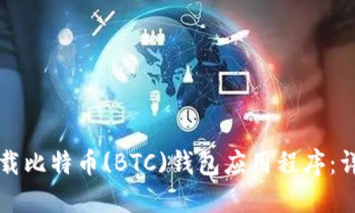 如何下载比特币(BTC)钱包应用程序：详细指南