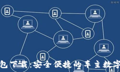   
区块链汽车钱包下载：安全便捷的车主数字资产管理方案