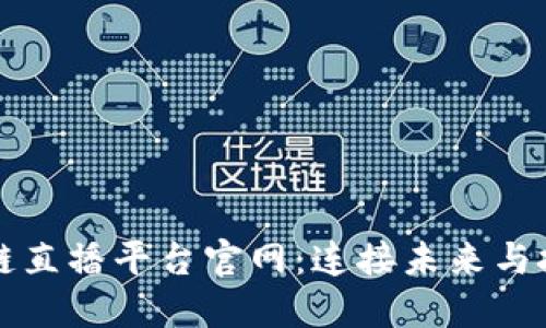 陕西区块链直播平台官网：连接未来与技术的桥梁